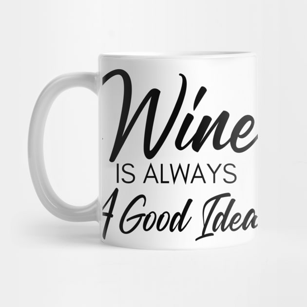 Wine Is Always A Good Idea. Funny Wine Lover Saying by That Cheeky Tee